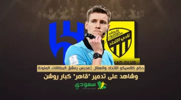 حكم كلاسيكو الاتحاد والهلال |مدرس يعشق البطاقات الملونة وشاهد على تدمير “قاهر” كبار روشن