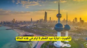 الكويت: إجازة عيد الفطر تمتد إلى 5 أيام في حال تحقق هذا الشرط