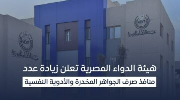 هيئة الدواء تعلن زيادة عدد منافذ صرف الجواهر المخدرة والأدوية النفسية